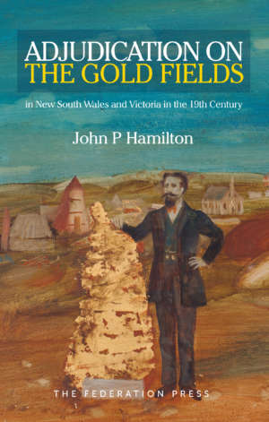 Book cover for Adjudication on the Gold Fields in New South Wales and Victoria in the 19th Century by John P Hamilton. The cover shows a painting of a man standing with a pile of gold, with a small village in the background. He is finely dressed with a broad mustache, tie, vest, jacket and pocketwatch.