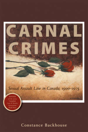 Book cover for Carnal Crimes by Constance Backhouse. The cover is brown with a painting of two roses strewn on the floor inside a white background. There is a red label indicating "Winner of the 2009 Canadian Law and Society Association Book Prize".