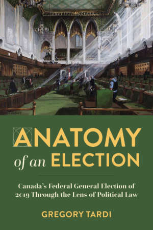Book cover for Anatomy of an Election by Gregory Tardi. The cover features a painting of the inside of Ottawa's Parliament building, with light streaming inside.