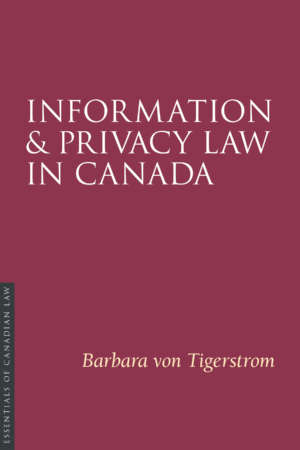 Book cover for Information and Privacy Law in Canada by Barbara von Tigerstrom. As a book in the Essentials of Canadian Law series, the cover is a solid burgundy colour with a simple type treatment in capital serif letters in white.