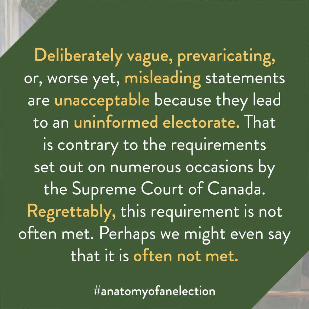 Excerpt from Anatomy of an Election by Gregory Tardi. It states: "Deliberately vague, prevaricating, or, worse yet, misleading statements are unacceptable because they lead to an uninformed electorate. That is contrary to the requirements set out on numerous occasions by the Supreme Court of Canada. Regrettably, this requirement is not often met. Perhaps we might even say that it is often not met."