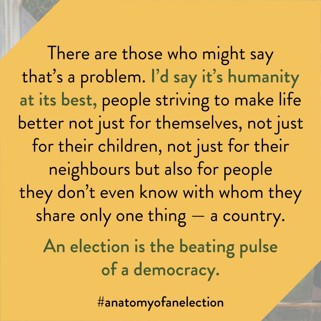 Excerpt from Anatomy of an Election by Gregory Tardi. This excerpt is from the foreword by Peter Mansbridge. It states: "There are those who might say that’s a problem. I’d say it’s humanity at its best, people striving to make life better not just for themselves, not just for their children, not just for their neighbours but also for people they don’t even know with whom they share only one thing — a country. An election is the beating pulse of a democracy."