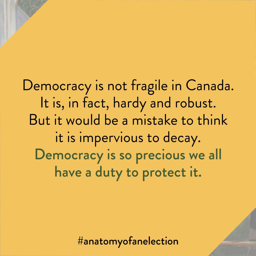 Excerpt from Anatomy of an Election by Gregory Tardi. This excerpt is from the foreword by Peter Mansbridge. It states: "Democracy is not fragile in Canada. It is, in fact, hardy and robust. But it would be a mistake to think it is impervious to decay. Democracy is so precious we all have a duty to protect it."