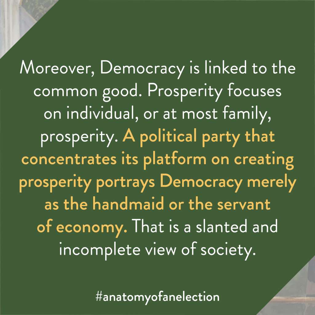 Excerpt from Anatomy of an Election by Gregory Tardi. It states: "Moreover, Democracy is linked to the common good. Prosperity focuses on individual, or at most family, prosperity. A political party that concentrates its platform on creating prosperity portrays Democracy merely as the handmaid or the servant of economy. That is a slanted and incomplete view of society."